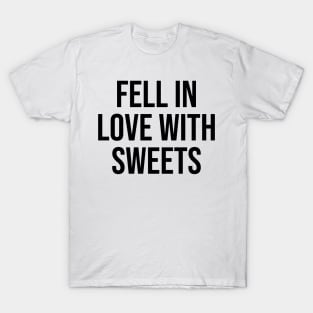 Fell in love with sweets funny quotes and phrases trending now T-Shirt